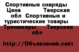 Спортивные снаряды › Цена ­ 8 500 - Тверская обл. Спортивные и туристические товары » Тренажеры   . Тверская обл.